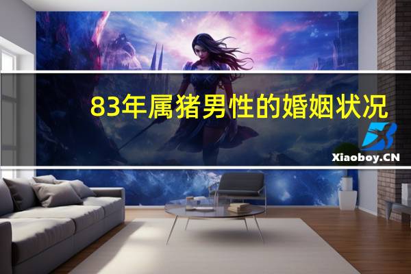 83年属猪男性的婚姻状况