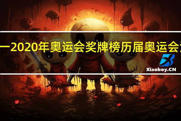 84年一2020年奥运会奖牌榜 历届奥运会汇总奖牌榜