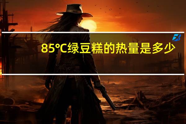 85℃ 绿豆糕的热量是多少