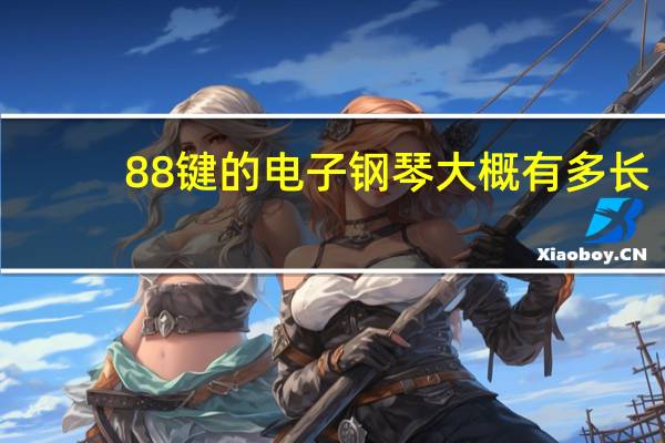 88键的电子钢琴大概有多长