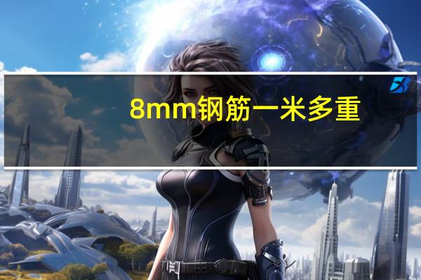 8mm钢筋一米多重