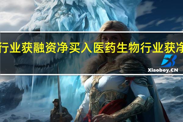 9个行业获融资净买入 医药生物行业获净买入最多