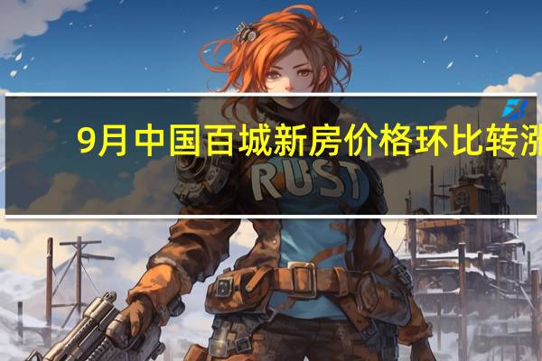 9月中国百城新房价格环比转涨，结束“四连跌” 到底什么情况嘞
