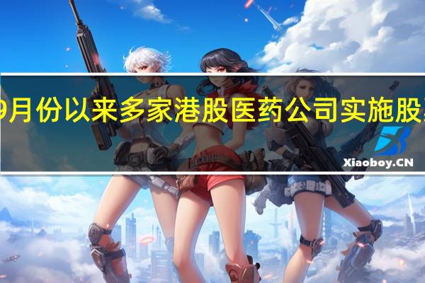9月份以来多家港股医药公司实施股票回购