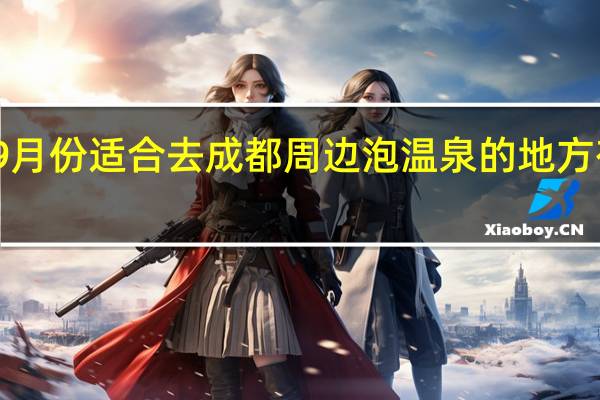 9月份适合去成都周边泡温泉的地方有哪些
