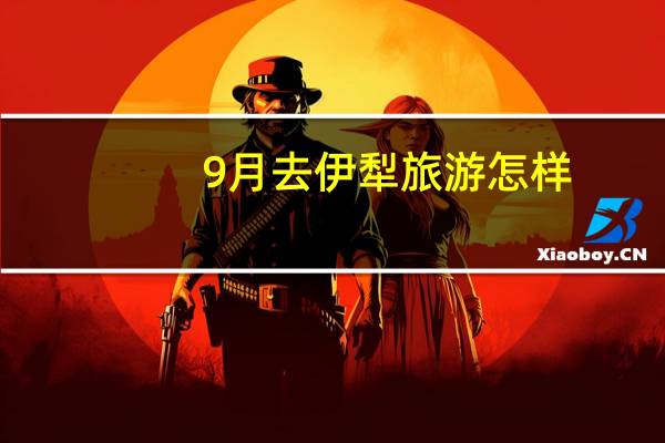 9月去伊犁旅游怎样