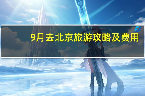 9月去北京旅游攻略及费用