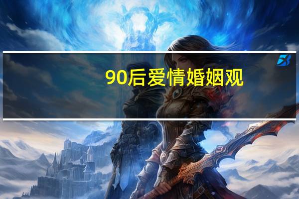 90后爱情婚姻观
