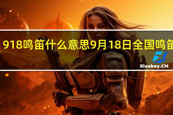 918鸣笛什么意思 9月18日全国鸣笛时间