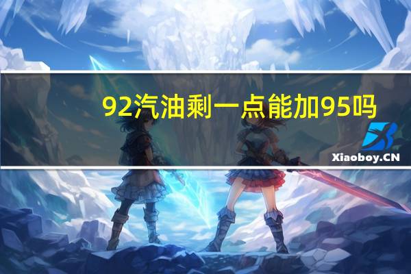 92汽油剩一点能加95吗