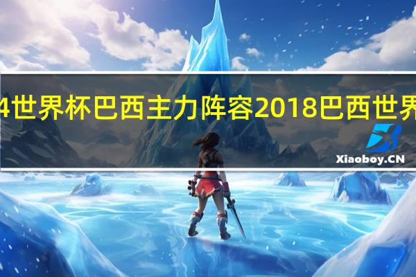 94世界杯巴西主力阵容 2018巴西世界杯阵容