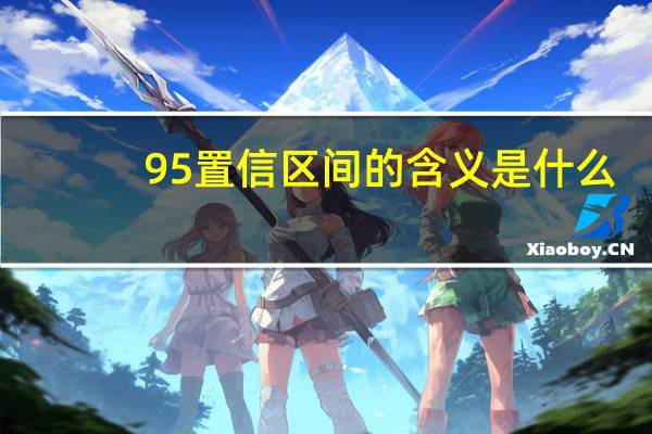 95置信区间的含义是什么（95 置信区间）