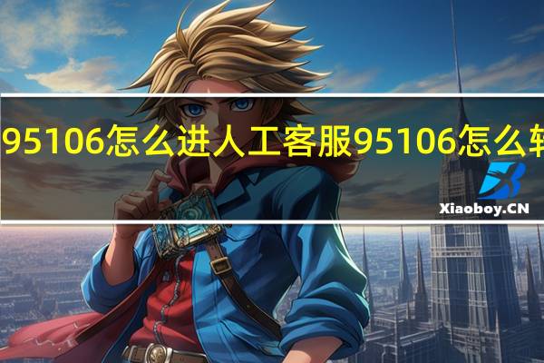 95106怎么进人工客服 95106怎么转人工