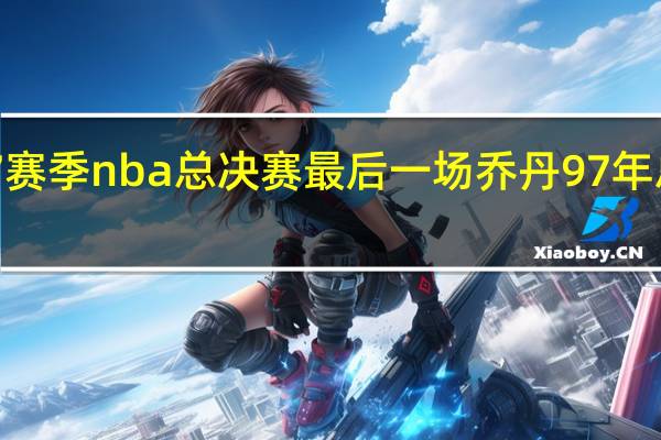 96一97赛季nba总决赛最后一场 乔丹97年总决赛第六场
