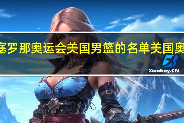 96年巴塞罗那奥运会美国男篮的名单 美国奥运会男篮名单