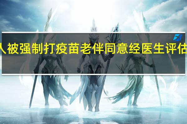 98岁老人被强制打疫苗老伴同意 经医生评估身体状况允许