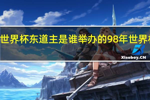98年世界杯东道主是谁举办的 98年世界杯法国阵容