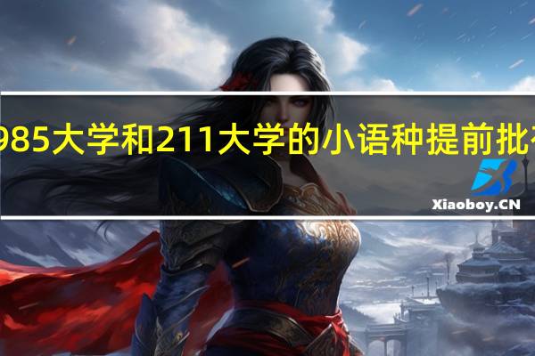 985大学和211大学的小语种提前批有哪些
