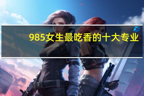 985女生最吃香的十大专业