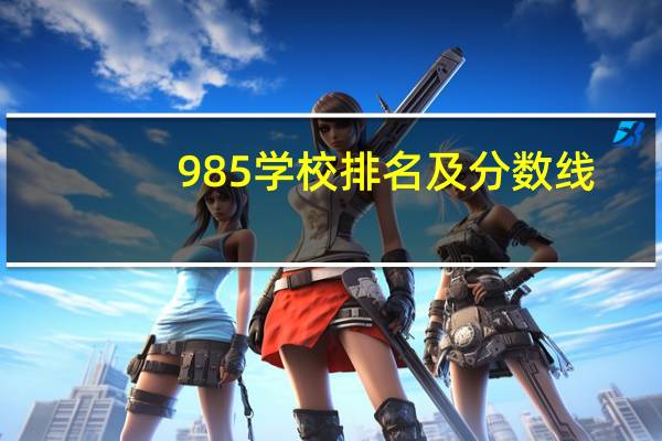 985学校排名及分数线