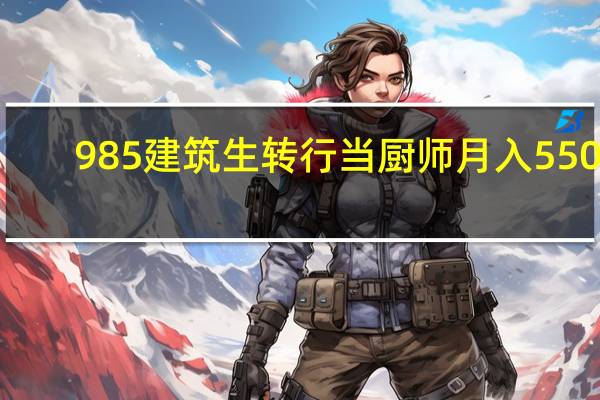 985建筑生转行当厨师月入5500