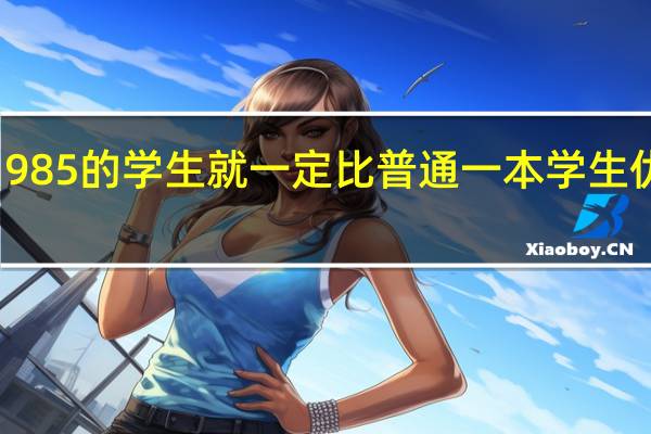 985的学生就一定比普通一本学生优秀吗