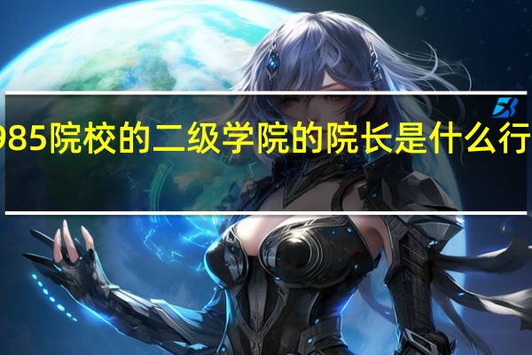 985院校的二级学院的院长是什么行政级别