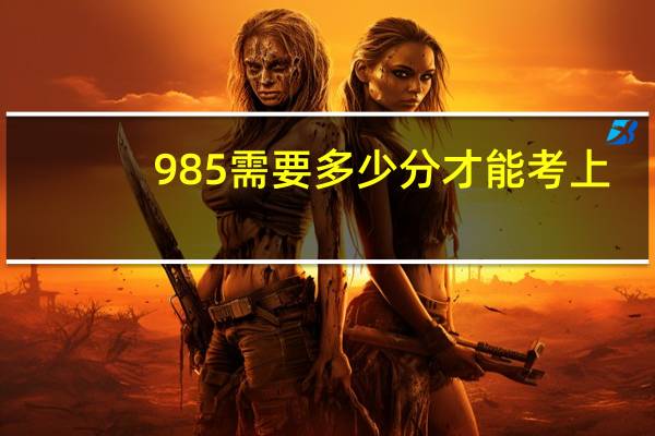 985需要多少分才能考上