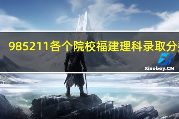 985 211各个院校福建理科录取分数线。