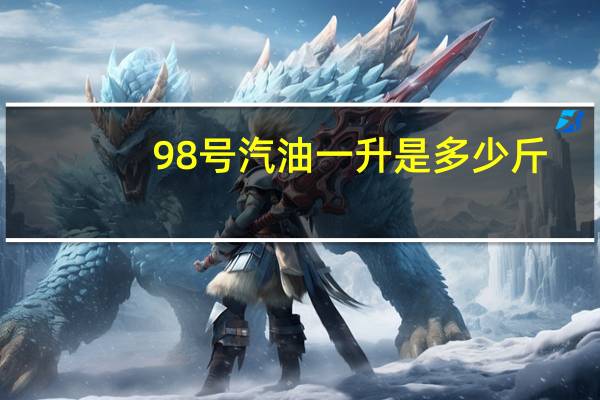 98号汽油一升是多少斤