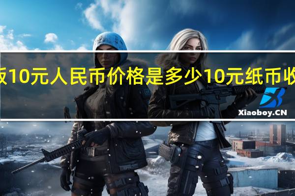 99版10元人民币价格是多少10元纸币收藏价一览