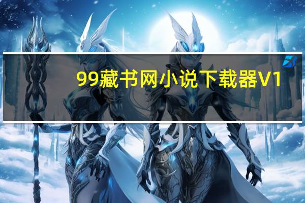 99藏书网小说下载器 V1.3.0 绿色最新版（99藏书网小说下载器 V1.3.0 绿色最新版功能简介）