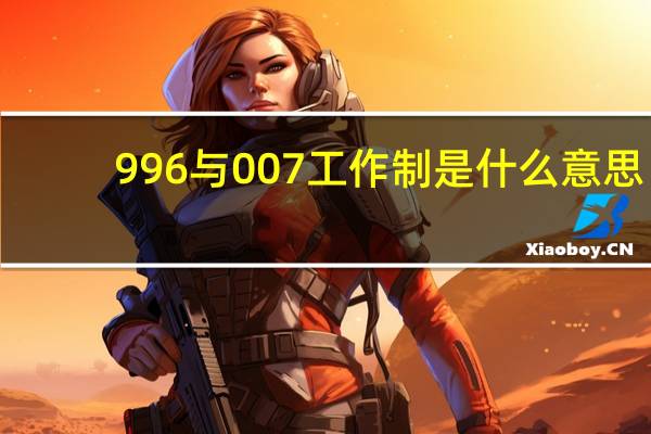 996与007工作制是什么意思