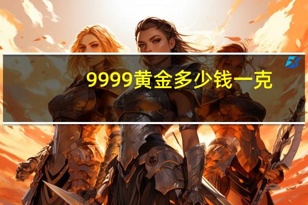 9999黄金多少钱一克