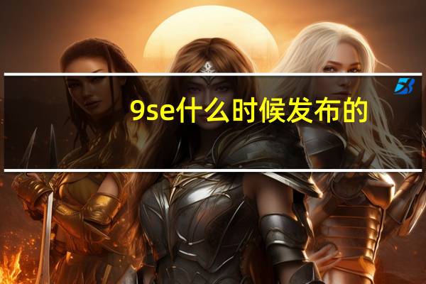9se什么时候发布的（9se）