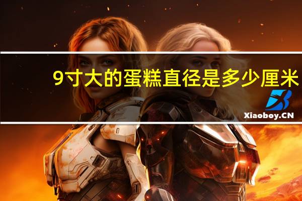 9寸大的蛋糕直径是多少厘米