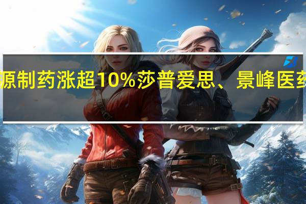 A股化学制药盘初拉升广生堂触及涨停科源制药涨超10%莎普爱思、景峰医药封板涨停东亚药业、哈三联、奥翔药业等跟涨