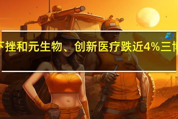 A股医疗服务板块震荡下挫和元生物、创新医疗跌近4%三博脑科跌超3%阳光诺和等跟跌