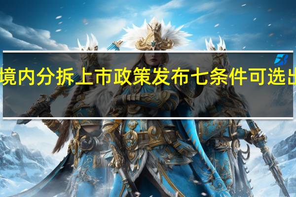 A股境内分拆上市政策发布 七条件可选出百家公司