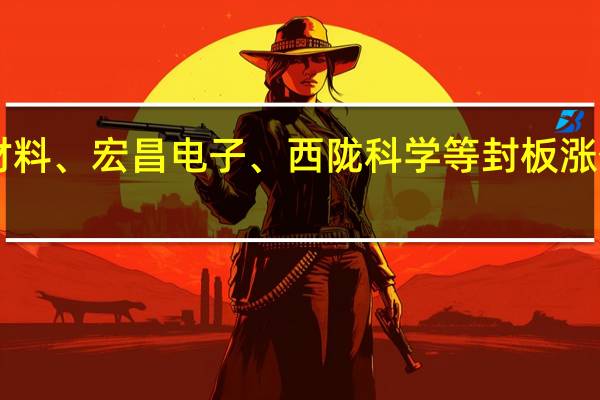 A股电子化学品板块震荡上行凯华材料、宏昌电子、西陇科学等封板涨停莱特光电、天成科技、飞凯材料等跟涨