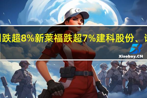 A股食品安全板块盘初走低实朴检测跌超8%新莱福跌超7%建科股份、谱尼测试跌超4%易瑞生物、泰林生物跟跌