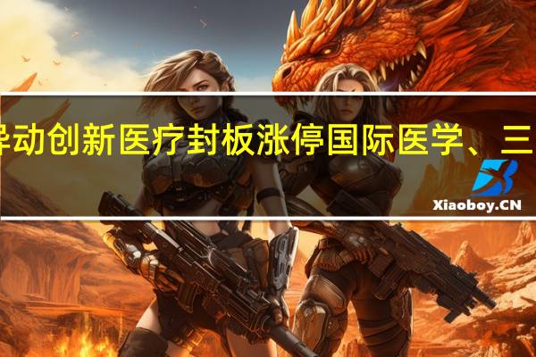 A股高压氧仓板块异动创新医疗封板涨停国际医学、三星医疗、威奥股份等跟涨