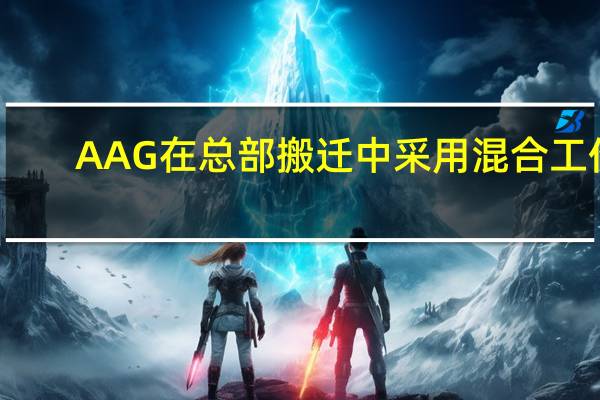 AAG在总部搬迁中采用混合工作