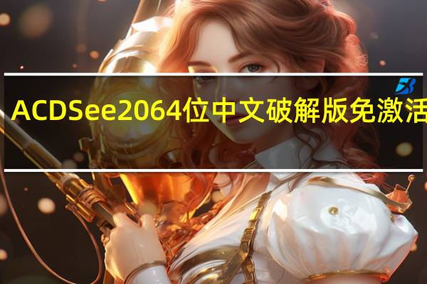 ACDSee20 64位中文破解版 免激活码版(ACDSee20 64位中文破解版 免激活码版功能简介)