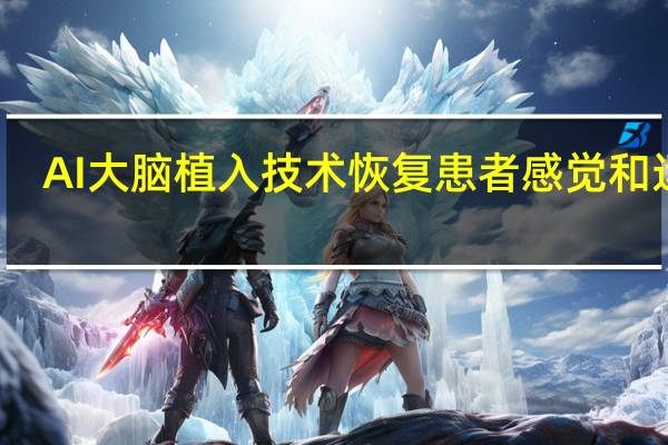 AI大脑植入技术恢复患者感觉和运动