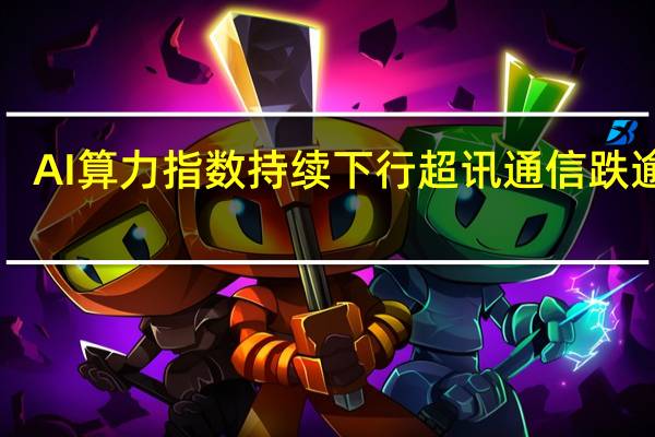 AI算力指数持续下行超讯通信跌逾9%