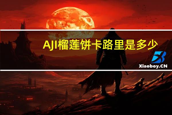 AJI 榴莲饼卡路里是多少