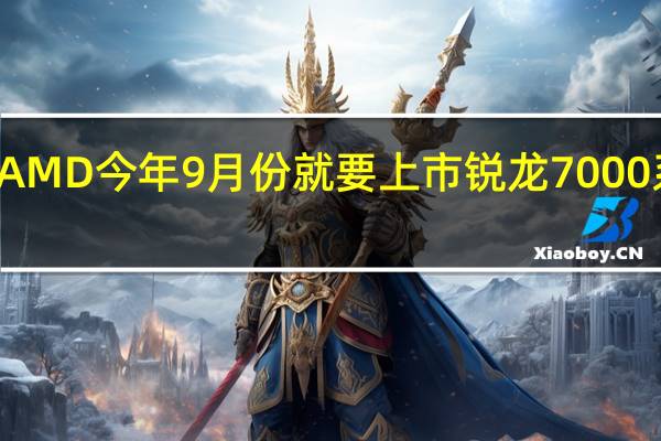 AMD今年9月份就要上市锐龙7000系列了