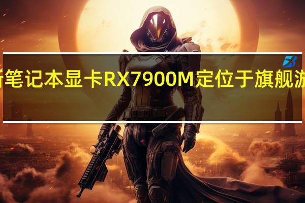 AMD突然发布了全新笔记本显卡RX7900M定位于旗舰游戏本采用了大核心Navi31