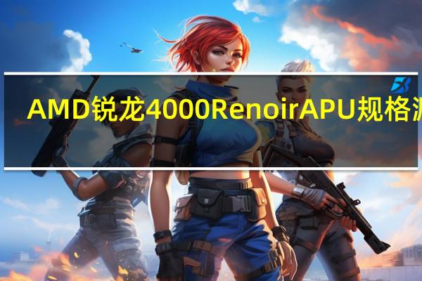 AMD锐龙4000 RenoirAPU规格漏电